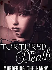 Tortured to Death Murdering the Nanny