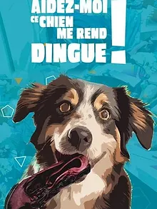 Aidez-moi, ce chien me rend dingue !