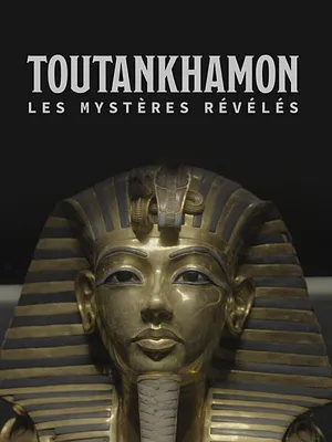 Toutankhamon, les mystères révélés