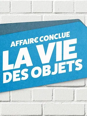Affaire conclue : la vie des objets
