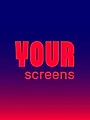 Your screens